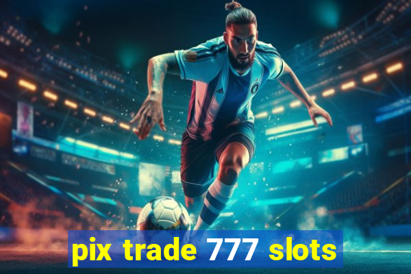 pix trade 777 slots